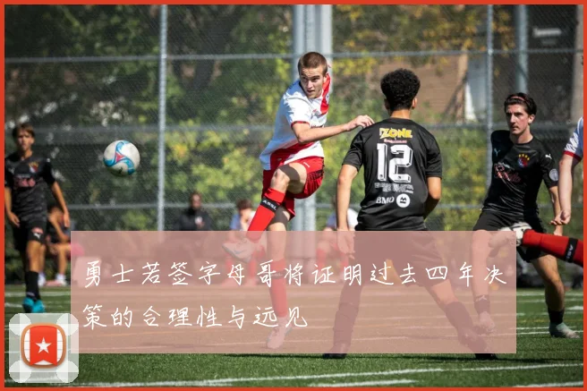 勇士若签字母哥将证明过去四年决策的合理性与远见