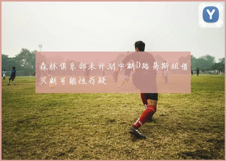 森林俱乐部未计划中断D路易斯租借买断可能性存疑
